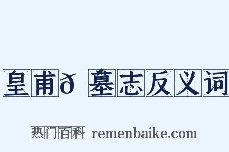 皇甫𬴊墓志反义词是什么意思的图片